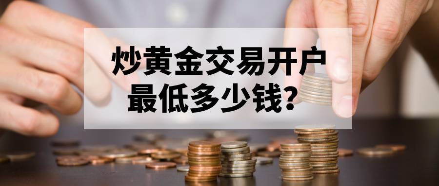 炒黄金交易开户最低多少钱？新手必看指南634 / author:小花爱理财 / PostsID:1734275