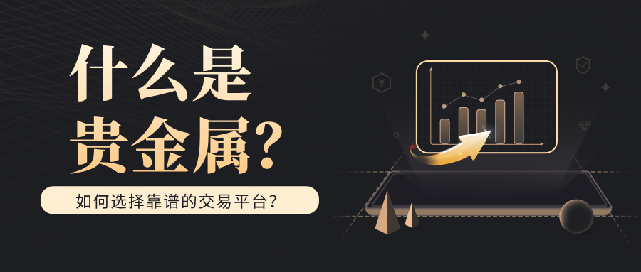 什么是贵金属？如何选择靠谱的交易平台？238 / author:小花爱理财 / PostsID:1734313