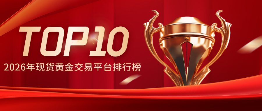 2026年现货黄金交易平台TOP10排行榜出炉908 / author:小花爱理财 / PostsID:1734342