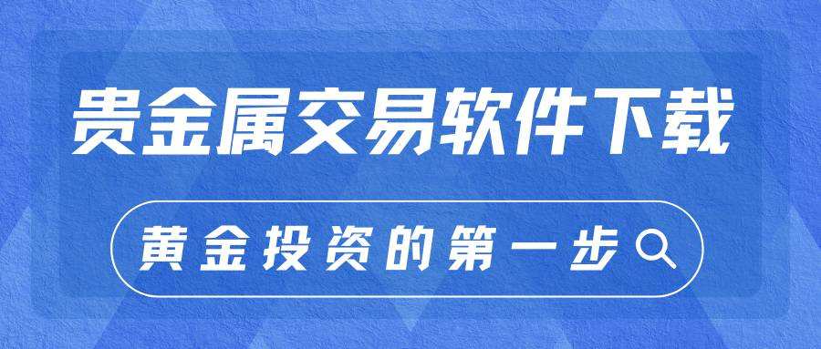 贵金属网上交易软件下载与开户指南：轻松开启投资炒贵金属之旅282 / author:谈金论银吧 / PostsID:1734474