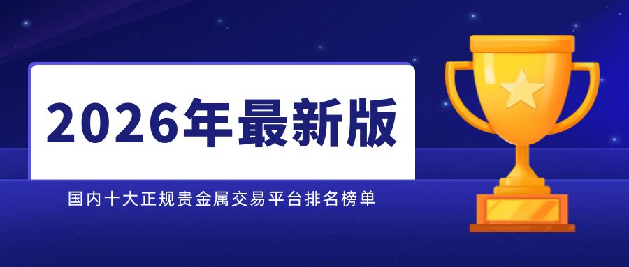 国内十大正规贵金属交易平台排名榜单（2026年最新版）499 / author:小花爱理财 / PostsID:1734488