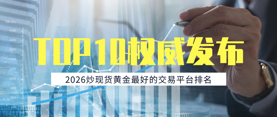 2026炒现货黄金最好的交易平台排名TOP10权威发布