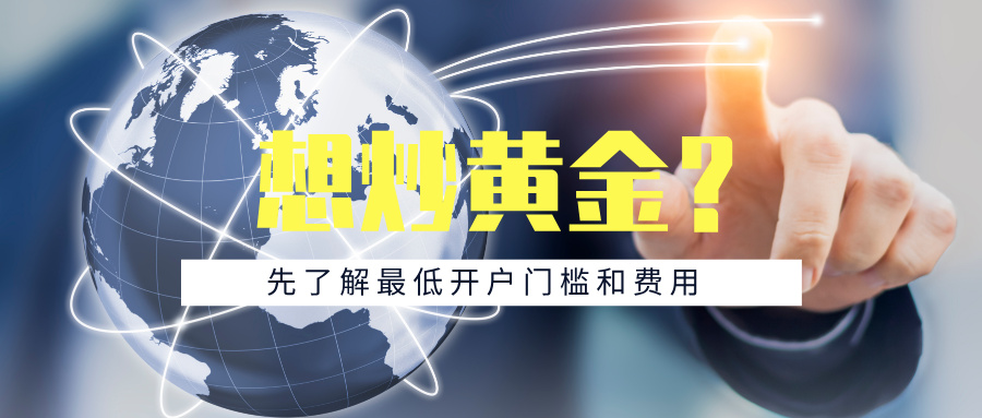 想炒黄金？先了解最低开户门槛和费用778 / author:小花爱理财 / PostsID:1734729