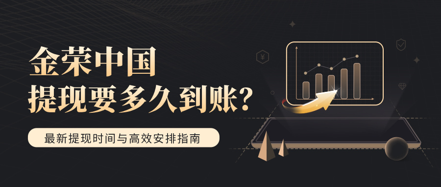 金荣中国提现要多久到账？最新提现时间与高效安排指南417 / author:小花爱理财 / PostsID:1734827