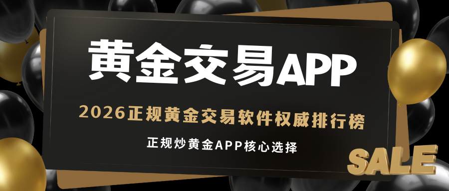 2026正规黄金交易软件权威排行榜：十大安全平台推荐！909 / author:谈金论银吧 / PostsID:1734907