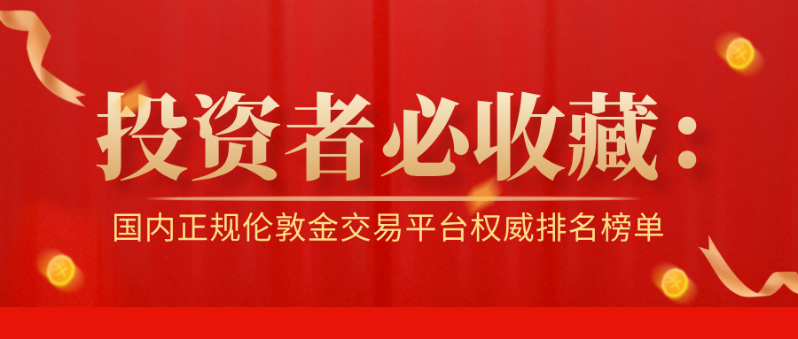 投资者必收藏：国内正规伦敦金交易平台权威排名榜单737 / author:小花爱理财 / PostsID:1735029