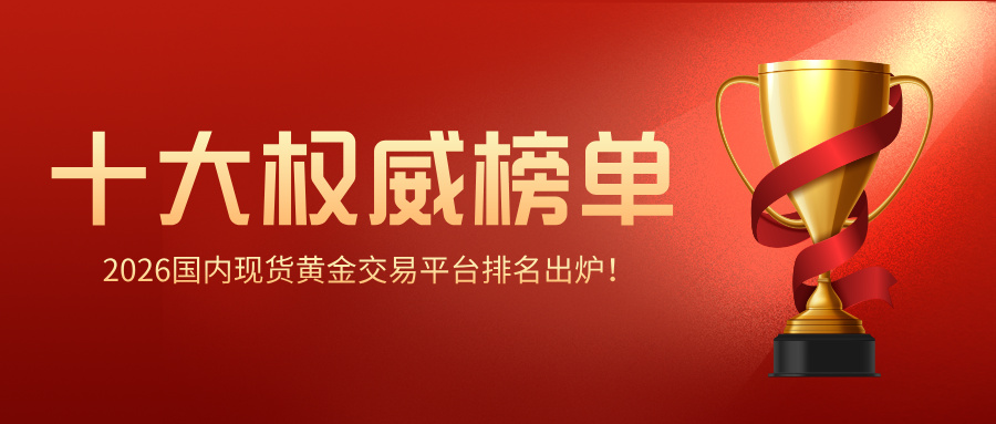2026国内现货黄金交易平台排名出炉！十大正规平台权威榜单