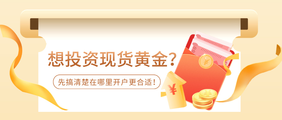 想投资现货黄金？先搞清楚在哪里开户更合适！