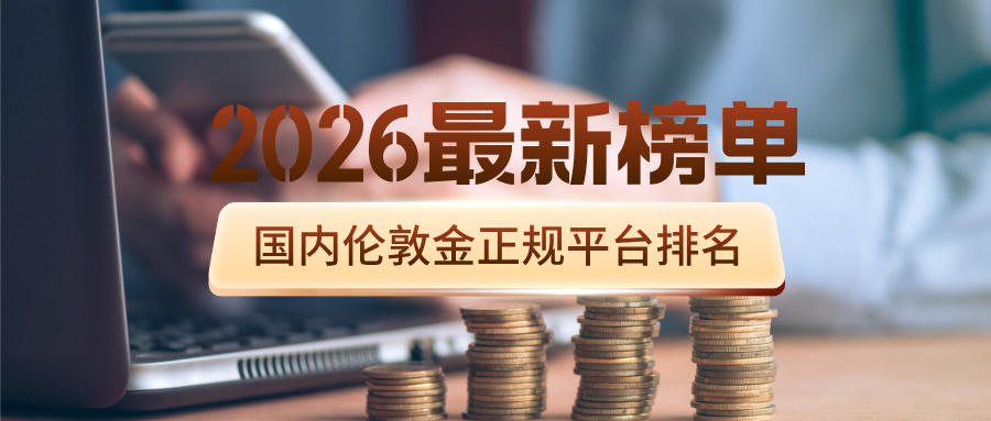 国内伦敦金正规平台排名（2026最新榜单）420 / author:Xiaohua loves financial management / PostsID:1735190