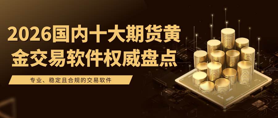 炒期货黄金必备！2026国内十大期货黄金交易软件权威推荐542 / author:Let's talk about gold and silver / PostsID:1735356