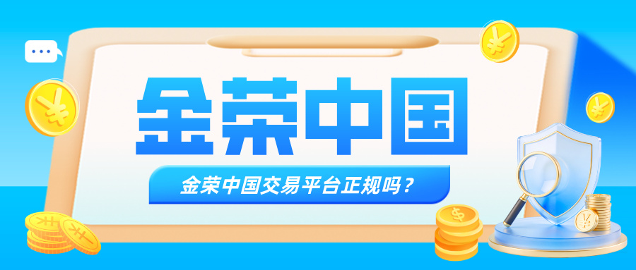 金荣中国交易平台正规吗？三大维度验证其合法身份721 / author:Xiaohua loves financial management / PostsID:1735396